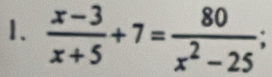  (x-3)/x+5 +7= 80/x^2-25 ;