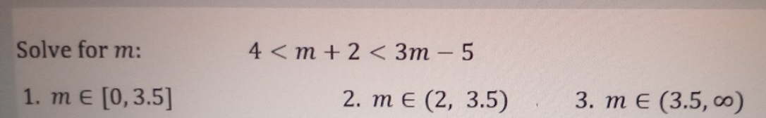 Solve for m: 4 <3m-5</tex> 
1. m∈ [0,3.5] 2. m∈ (2,3.5) 3. m∈ (3.5,∈fty )