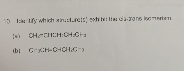 Identify which structure(s) exhibit the cis-trans isomerism: 
(a) CH_2=CHCH_2CH_2CH_3
(b) CH_3CH=CHCH_2CH_3