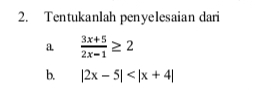 Tentukanlah penyelesaian dari 
a  (3x+5)/2x-1 ≥ 2
b. |2x-5|