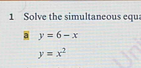 Solve the simultaneous equa
a y=6-x
y=x^2