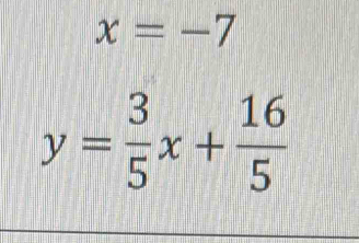 x=-7
y= 3/5 x+ 16/5 