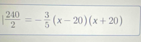 | 240/2 =- 3/5 (x-20)(x+20)