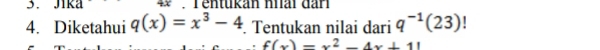 Jika . Tentukan nhai dan 
4. Diketahui q(x)=x^3-4. Tentukan nilai dari q^(-1)(23) 1
f(x)=x^2-4x+11