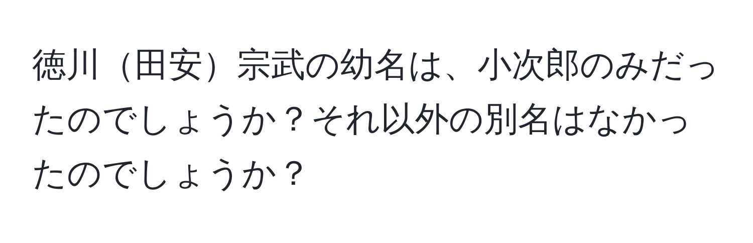 徳川田安宗武の幼名は、小次郎のみだったのでしょうか？それ以外の別名はなかったのでしょうか？