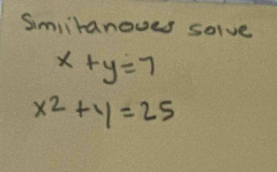 Simiiranoues solve
x+y=7
x^2+y=25