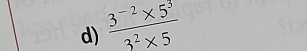  (3^(-2)* 5^3)/3^2* 5 