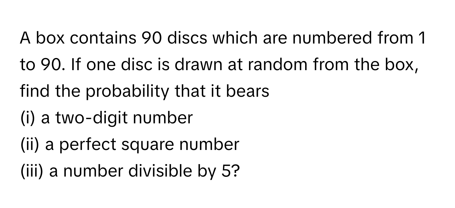 Solved: A box contains 90 discs which are numbered from 1 to 90. If one ...