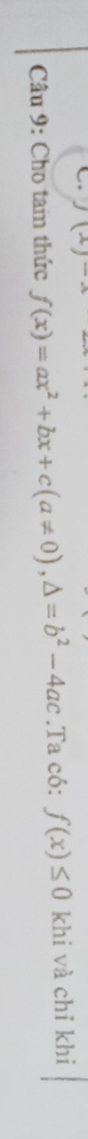 (-4 
Câu 9: Cho tam thức f(x)=ax^2+bx+c(a!= 0), △ =b^2-4ac.Ta có: f(x)≤ 0 khi và chỉ khi