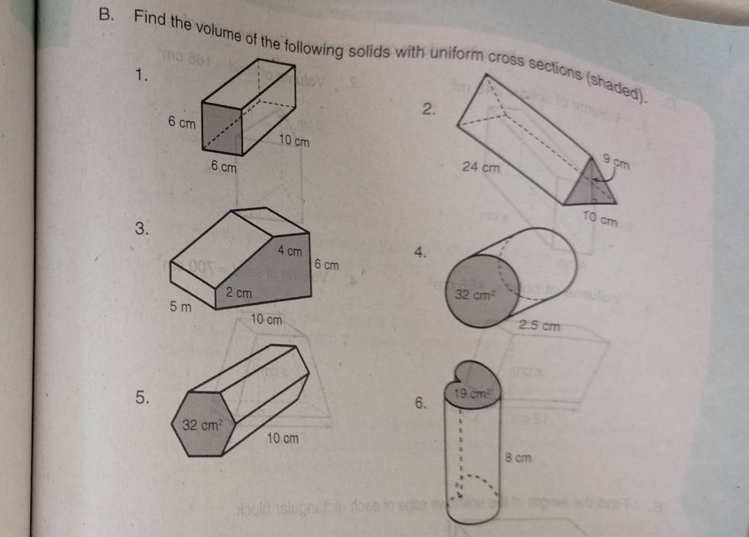 Find the volume of the following solids with uniform cross s
1.
2.
 
3.
4.
32cm^2
2.5 cm
5.
6.