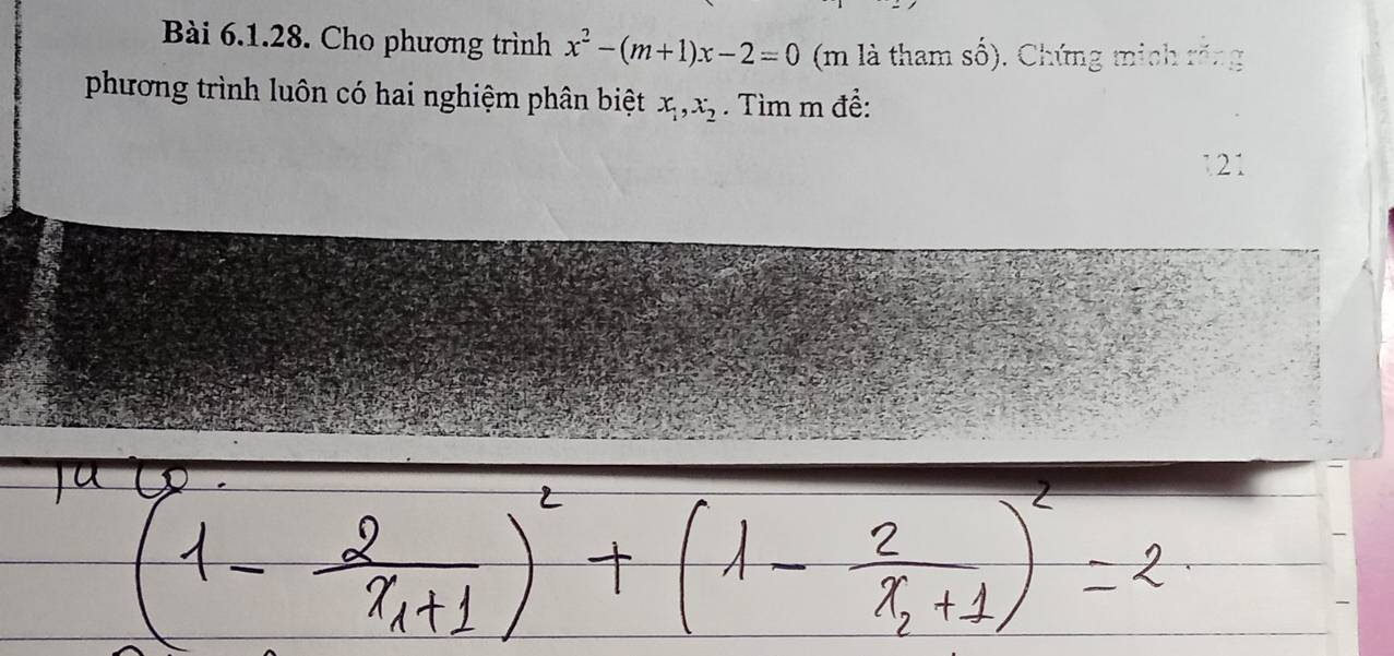 Cho phương trình x^2-(m+1)x-2=0 (m là tham số). Chứng mich răng 
phương trình luôn có hai nghiệm phân biệt x_1, x_2. Tìm m đề:
121