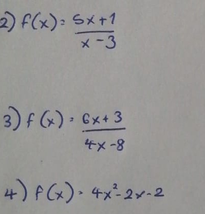 f(x)= (5x+1)/x-3 
3 f(x)= (6x+3)/4x-8 
4) f(x)=4x^2-2x-2