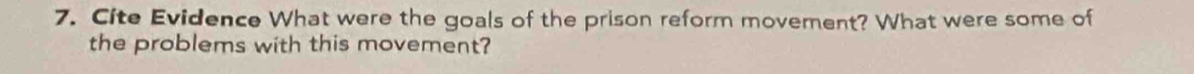 Cite Evidence What were the goals of the prison reform movement? What were some of 
the problems with this movement?