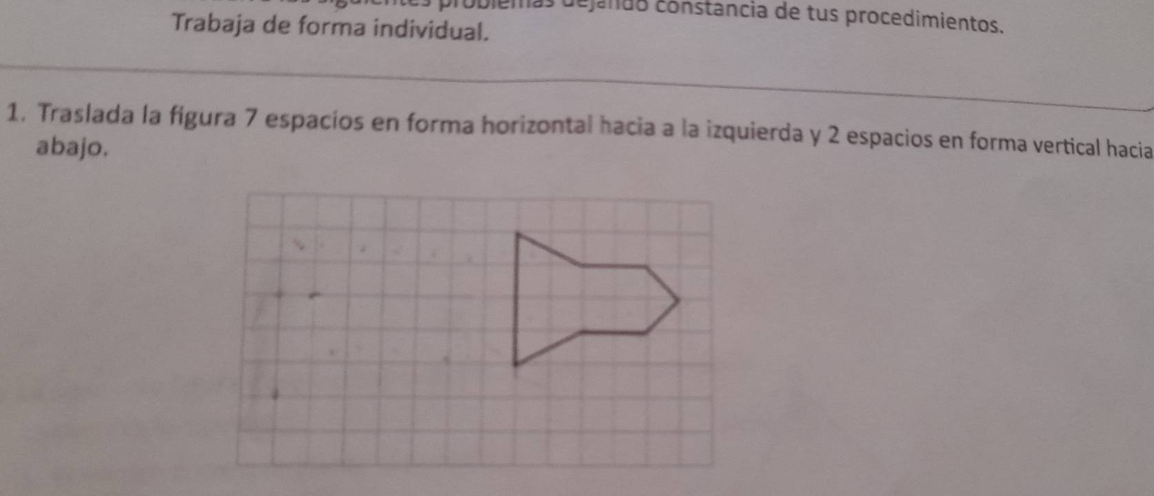 a dejando constancia de tus procedimientos. 
Trabaja de forma individual. 
1. Traslada la figura 7 espacios en forma horizontal hacia a la izquierda y 2 espacios en forma vertical hacia 
abajo.