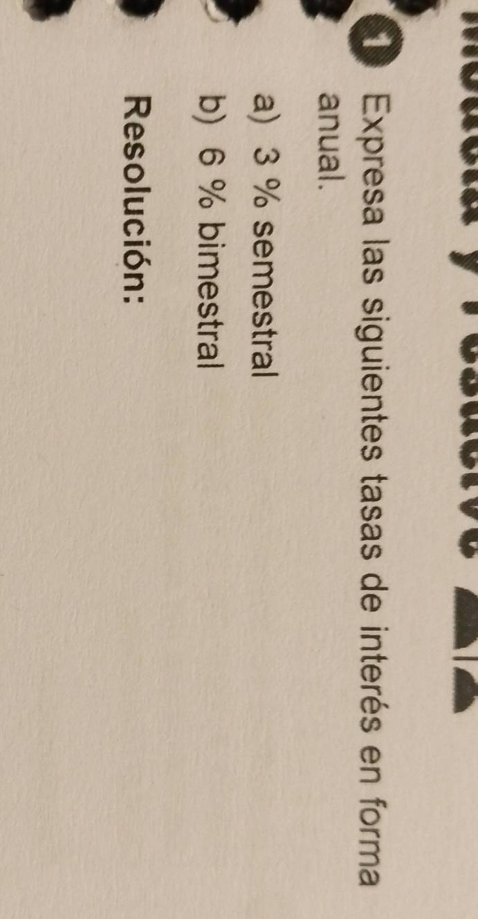 Expresa las siguientes tasas de interés en forma 
anual. 
a) 3 % semestral 
b) 6 % bimestral 
Resolución: