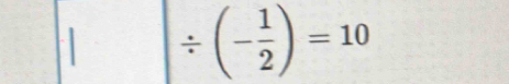 ||/ (- 1/2 )=10