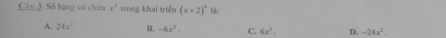 Số hạng có chứa x^2 trong khai triển (x+2)^4 là:
A. 24x^2. B. -6x^2. C. 6x^2.
D. -24x^2.