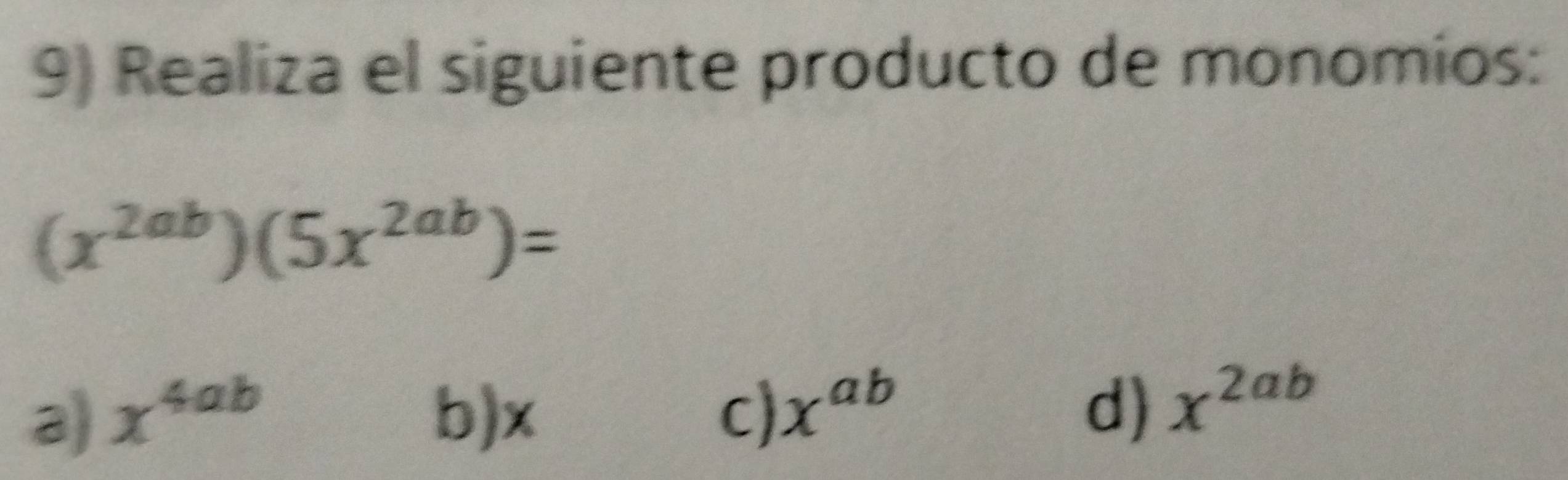 Realiza el siguiente producto de monomios:
(x^(2ab))(5x^(2ab))=
a) x^(4ab) b) x c) x^(ab) d) x^(2ab)