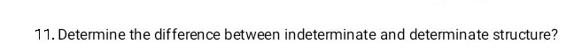 Determine the difference between indeterminate and determinate structure?