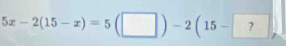 5x-2(15-x)=5(□ )-2(15-?).