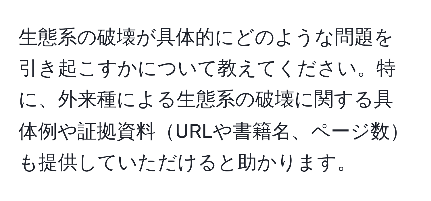 生態系の破壊が具体的にどのような問題を引き起こすかについて教えてください。特に、外来種による生態系の破壊に関する具体例や証拠資料URLや書籍名、ページ数も提供していただけると助かります。