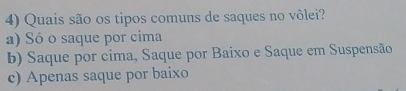 Quais são os tipos comuns de saques no vôlei?
a) Só o saque por cima
b) Saque por cima, Saque por Baixo e Saque em Suspensão
c) Apenas saque por baixo