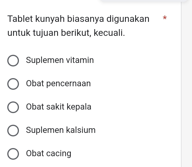 Tablet kunyah biasanya digunakan *
untuk tujuan berikut, kecuali.
Suplemen vitamin
Obat pencernaan
Obat sakit kepala
Suplemen kalsium
Obat cacing