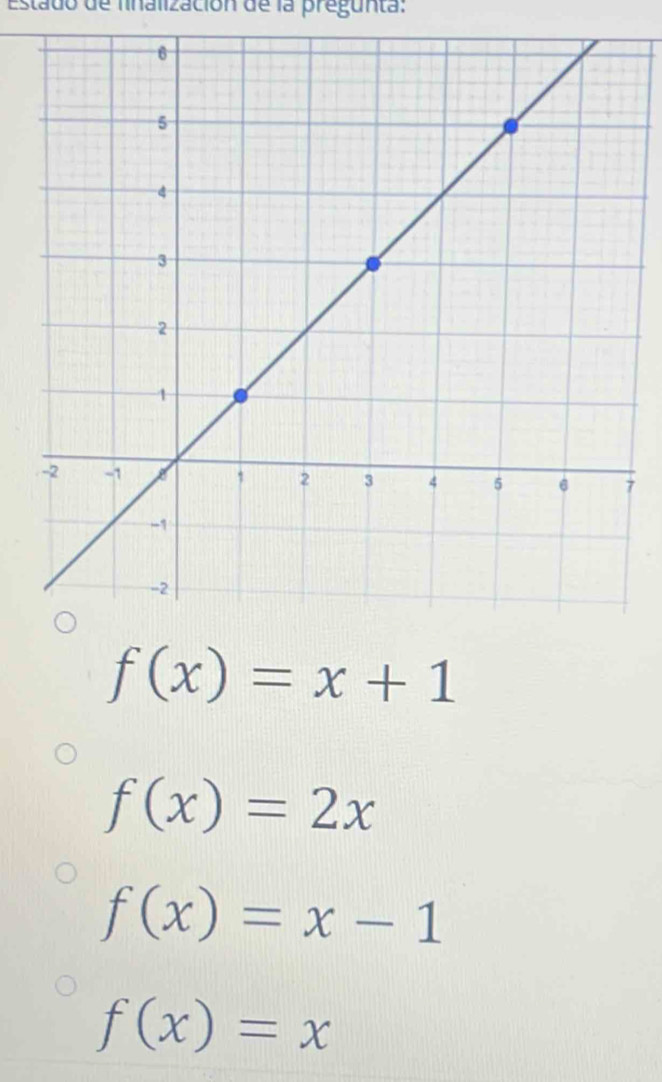 Estado de finalización de la pregunta:
7
f(x)=x+1
f(x)=2x
f(x)=x-1
f(x)=x