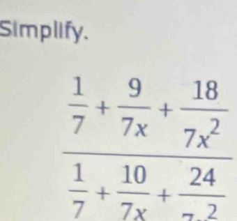 Simplify.
frac  1/7 + 9/7x + 18/7x^2  1/7 + 10/7x +frac 24