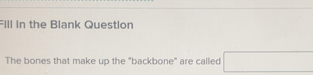Solved: Fill in the Blank Question The bones that make up the 