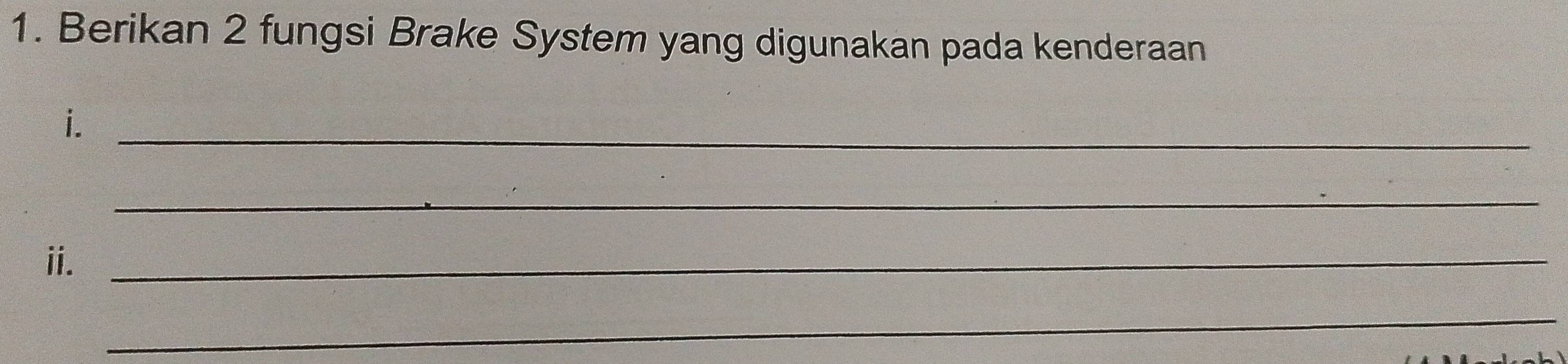 Berikan 2 fungsi Brake System yang digunakan pada kenderaan 
i._ 
_ 
ⅱi._ 
_