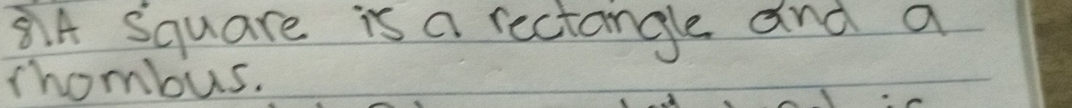 A Square is a rectangle and a 
rhombus.