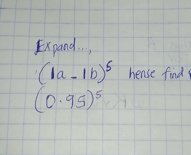 Expand. .
(1a-1b)^5 hense find
(0.95)^5