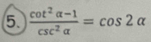  (cot^2alpha -1)/csc^2alpha  =cos 2alpha