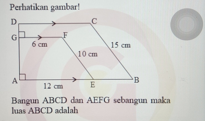 Perhatikan gambar! 
Bangun ABCD dan AEFG sebangun maka 
luas ABCD adalah