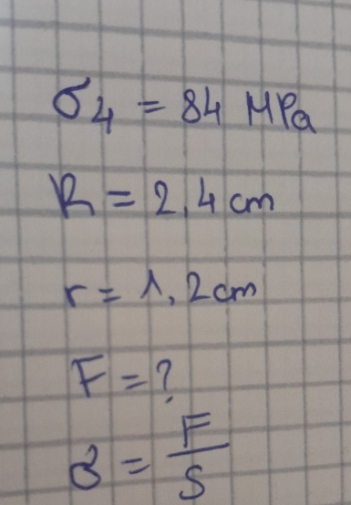 sigma _4=84MPa
R=2.4cm
r=1.2cm
F= 7
alpha = F/S 