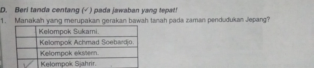 Beri tanda centang (√ ) pada jawaban yang tepat! 
1. Manakah yang merupakan gerakan bawah tanah pada zaman pendudukan Jepang?