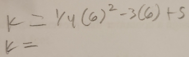 k=1/4(6)^2-3(6)+5
k=