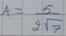 A= 5/2sqrt(7) 