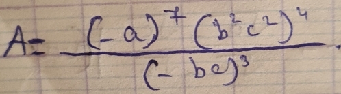 A=frac (-a)^7(b^2c^2)^4(-bc)^3