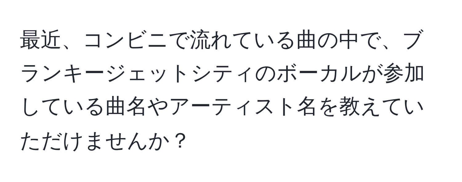 最近、コンビニで流れている曲の中で、ブランキージェットシティのボーカルが参加している曲名やアーティスト名を教えていただけませんか？