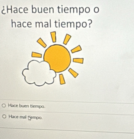 ¿Hace buen tiempo o
hace mal tiempo?
Hace buen tiempo.
Hace mal tempo.