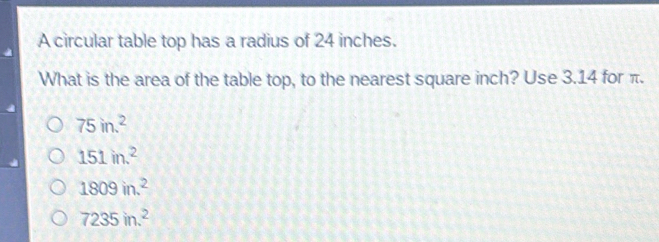 Solved: A circular table top has a radius of 24 inches. 75in^2 151in^2 ...
