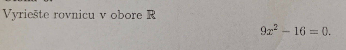 Vyriešte rovnicu v obore R
9x^2-16=0.