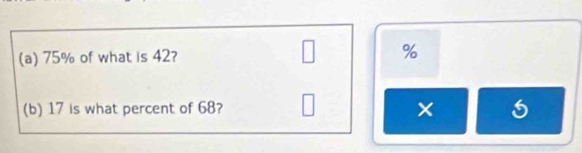 75% of what is 42? %
(b) 17 is what percent of 68?