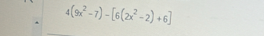 4(9x^2-7)-[6(2x^2-2)+6]