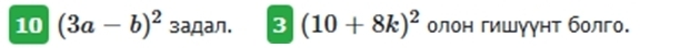 10 (3a-b)^2 задал. 3(10+8k)^2 олон гишγγнт болго.