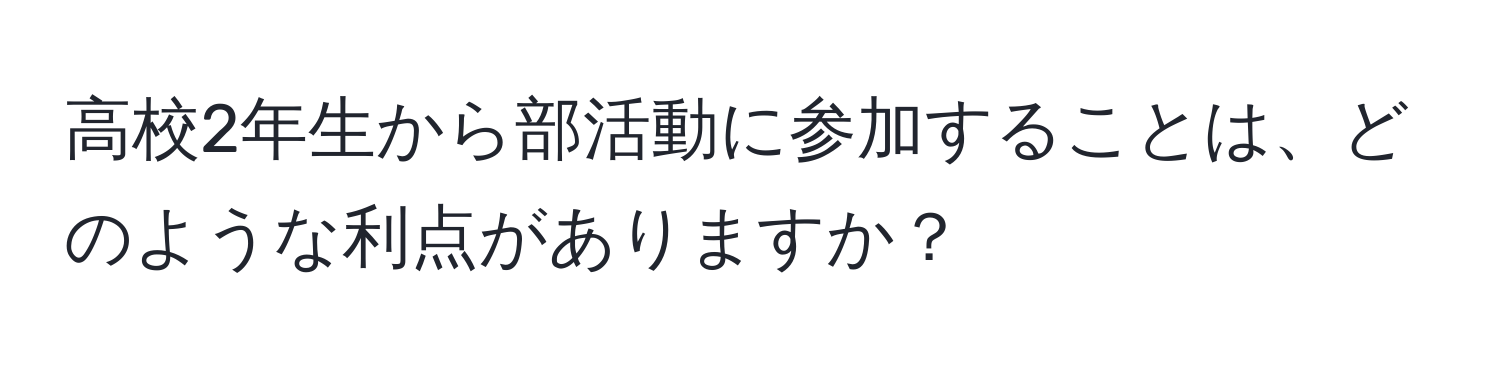 高校2年生から部活動に参加することは、どのような利点がありますか？