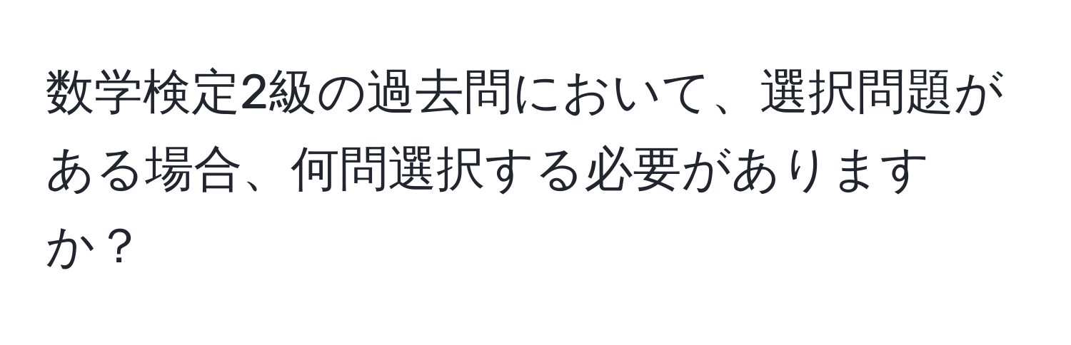 数学検定2級の過去問において、選択問題がある場合、何問選択する必要がありますか？