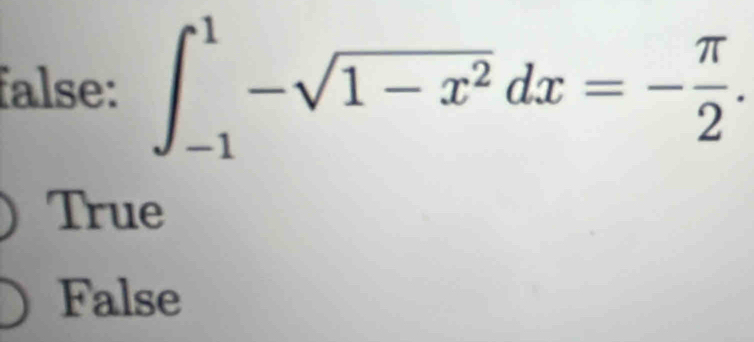 false: ∈t _(-1)^1-sqrt(1-x^2)dx=- π /2 .
True
False